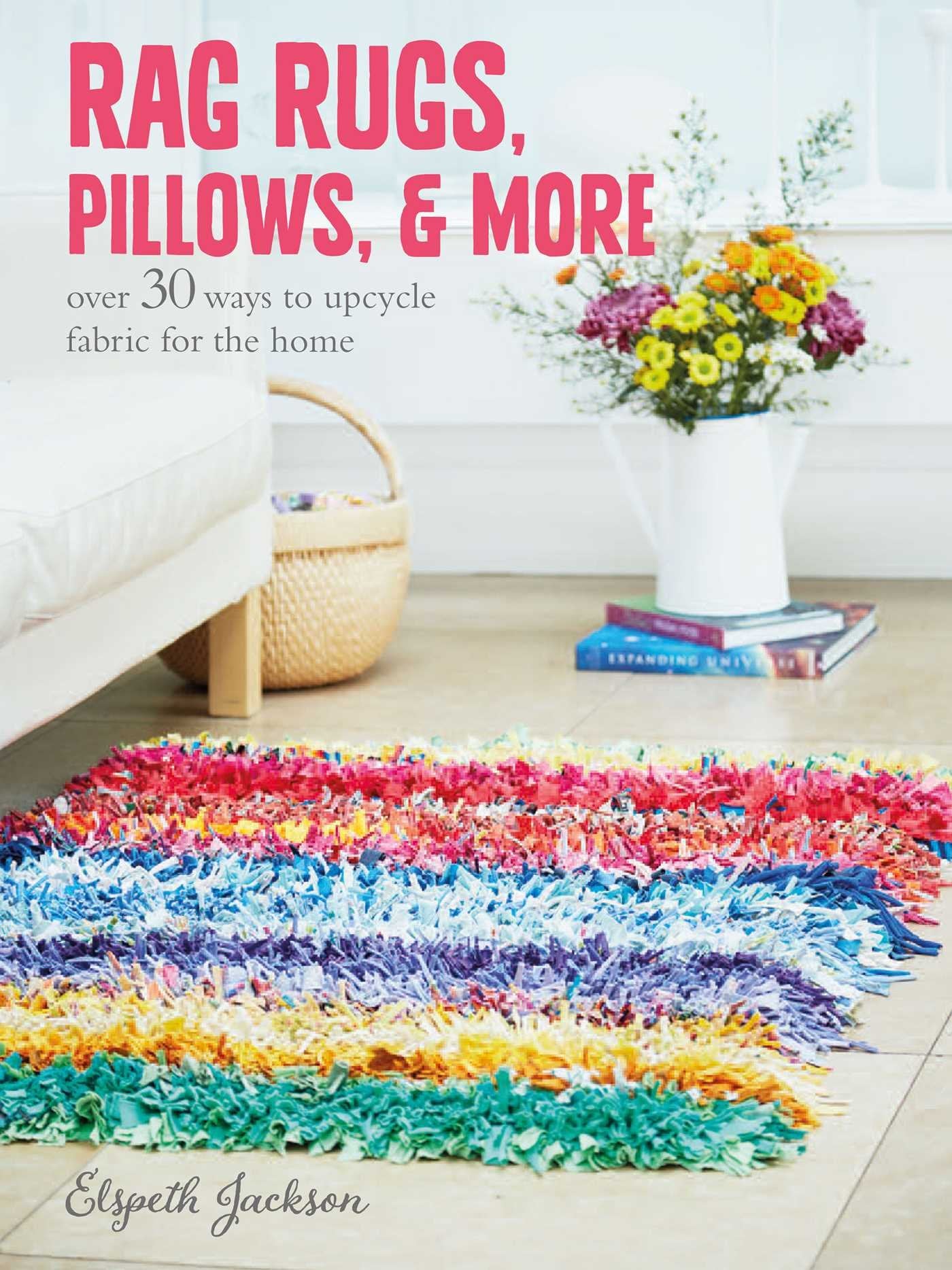 Rag Rugs, Pillows, and More: over 30 ways to upcycle fabric for the home