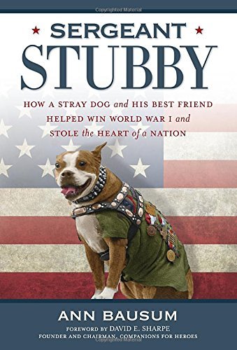 Sergeant Stubby: How a Stray Dog and His Best Friend Helped Win World War I and Stole the Heart of a Nation by Ann Bausum (21-May-2015) Paperback