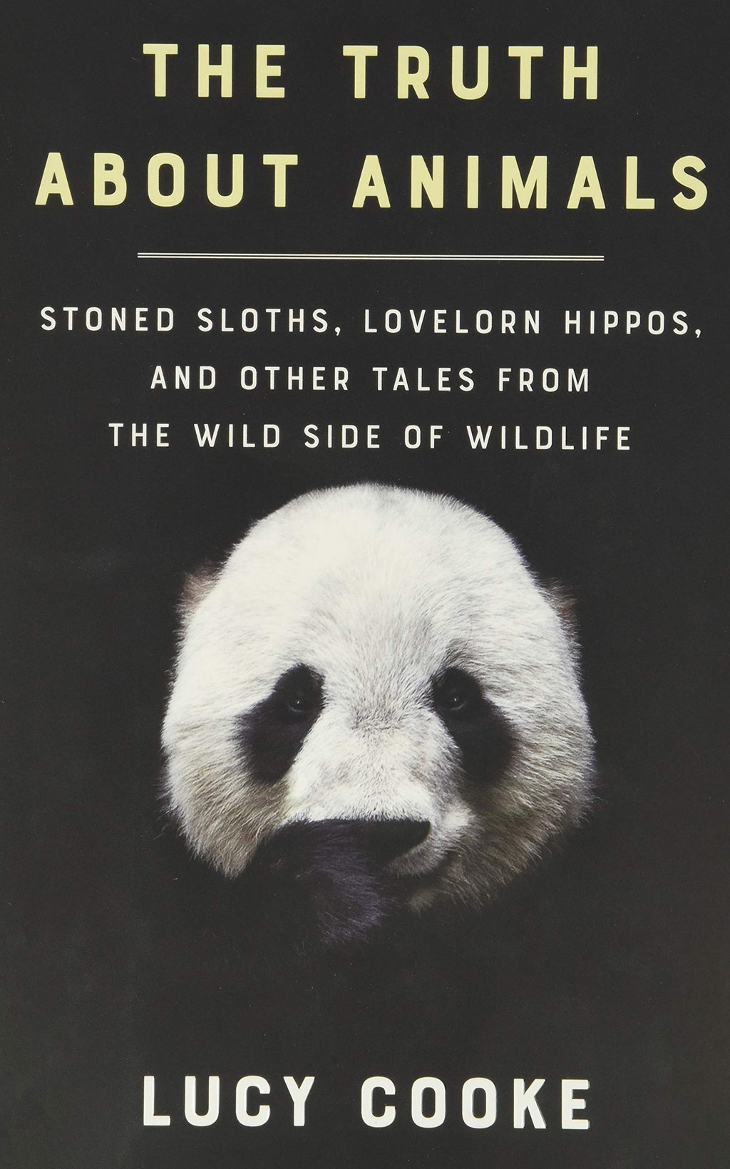 The Truth About Animals: Stoned Sloths, Lovelorn Hippos, and Other Tales from the Wild Side of Wildlife