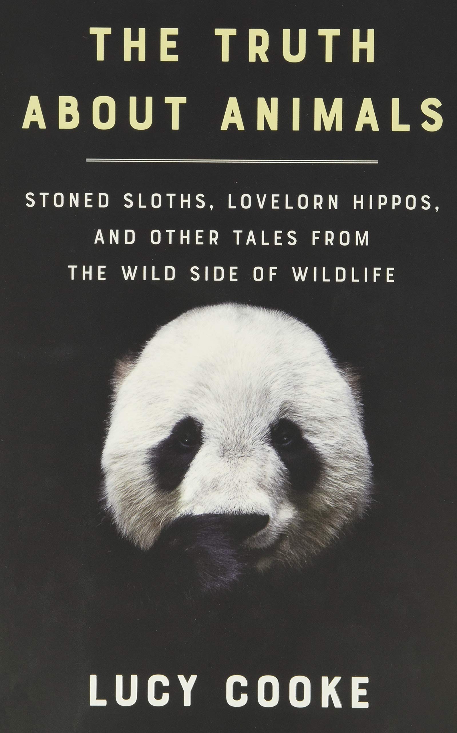 The Truth About Animals: Stoned Sloths, Lovelorn Hippos, and Other Tales from the Wild Side of Wildlife