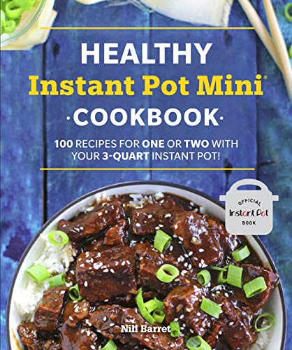 Healthy Instant Pot Mini Cookbook: 100 Recipes for One or Two with your 3-Quart Instant Pot (Healthy Cookbook)